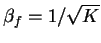 $\beta_{f}=1/\sqrt{K}$