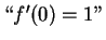 $\lq\lq f^\prime(0)=1''$