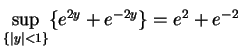 $\displaystyle\sup_{\{\vert y\vert<1\}}\{e^{2y}+e^{-2y}\}=e^{2}+e^{-2}$