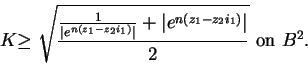 \begin{displaymath}K\displaystyle{\geq\sqrt{\frac{\frac{1}{\vert e^{n(z_{1}-z_{2...
...}+\vert e^{n(z_{1}-z_{2}i_{1})}\vert}{2}}
\mbox{ on $B^{2}$.}}\end{displaymath}